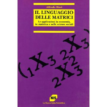 Il Linguaggio Delle Matrici. Le Applicazioni In Economia, In Statistica E Nelle Scienze Sociali 
