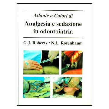 Analgesia e Sedazione in Odontoiatria - Atlante a colori (di Roberts e Rosenbaum - Scienza Tecnica Dentistica