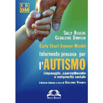 ESDM Early Start Denver Model - Intervento precoce per l'Autismo.  Linguaggio, apprendimento e reciprocità sociale [Rogers - Omega Edizioni]