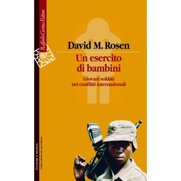 Un esercito di bambini - Giovani soldati nei conflitti internazionali  [Rosen  - Cortina Raffaello]