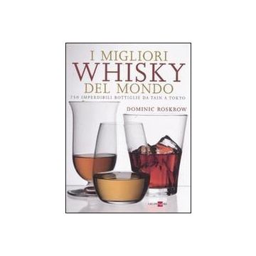 I migliori whisky del mondo. 750 imperdibili bottiglie da Tain a Tokyo   [Roskrow  - Edagricole - Il Sole 24 Ore]