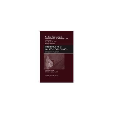 Practical Approaches to Controversies in Obstetric Care, An Issue of Obstetrics and Gynecology Clinics