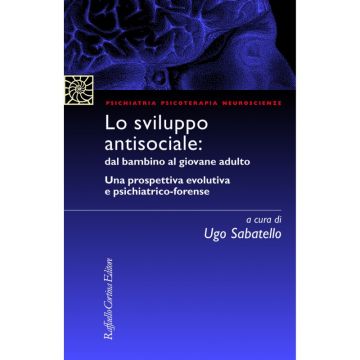 Lo sviluppo antisociale: dal bambino al giovane adulto   [Sabatello - Cortina Raffaello]
