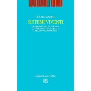 Sistemi viventi -  Evoluzione della consapevolezza ed emergere della persona   [Sander - Cortina Raffaello]