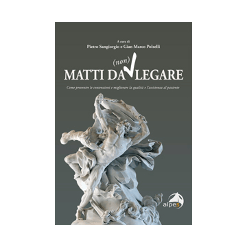 Matti da (non) legare. Come prevenire le contenzioni e migliorare la qualità e l'assistenza al paziente