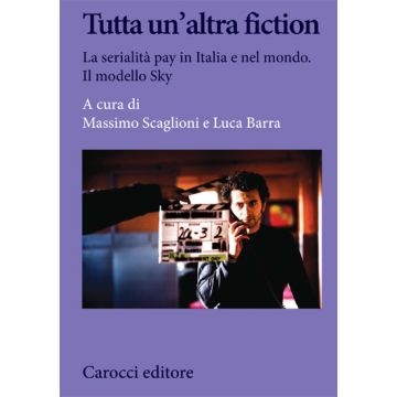 Tutta un’altra fiction. La serialità pay in Italia e nel mondo. Il modello Sky