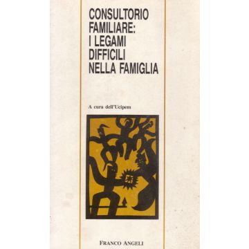 Consultorio Familiare: I Legami Difficili Nella Famiglia - Ucipem - Franco Angeli - 9788820463175