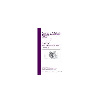Advances in Arrhythmia Analyses: A Case-Based Approach, An Issue of Cardiac Electrophysiology Clinics