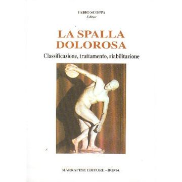La spalla dolorosa - Classificazione, trattamento, riabilitazione. Atti Conv. Interdiscipl. Roma 25-27 marzo 1999 [Scoppa - Marrapese Edizioni]