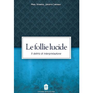Le follie lucide. Il delirio di interpretazione.    [Sérieux  - Giovanni Fioriti Editore]