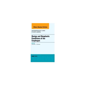 Benign and Neoplastic Conditions of the Esophagus, An Issue of Gastroenterology Clinics  [Shaheen  - Elsevier Science]