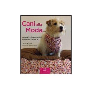 Cani alla moda. Cappottini, impermeabili e accessori fai da te   [Shahravesh - Edagricole - Il Sole 24 Ore]