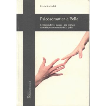 Psicosomatica e pelle - Comprendere e curare i più comuni disturbi psicosomatici della pelle