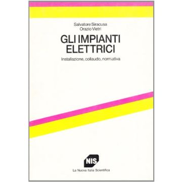 Gli Impianti Elettrici. Installazione, Collaudo, Normativa 