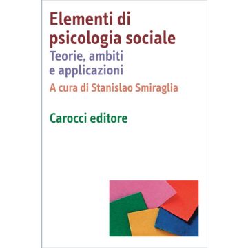 Elementi Di Psicologia Sociale. Teorie, Ambiti E Applicazioni