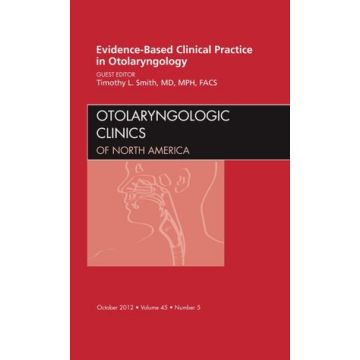 Evidence-Based Clinical Practice in Otolaryngology, An Issue of Otolaryngologic Clinics   [Smith  - Elsevier Science]