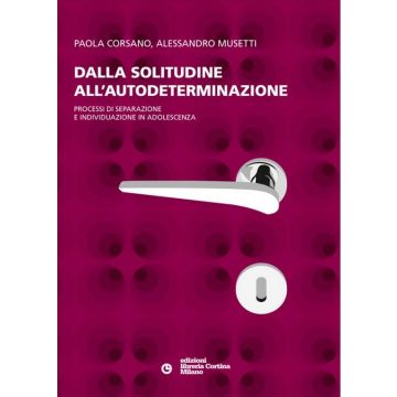 Dalla Solitudine All'autodeterminazione. Processi Di Separazione E Individuazione In Adolescenza - Corsano Paola; Musetti Alessandro - Cortina Libreria Milano - 9788870431599