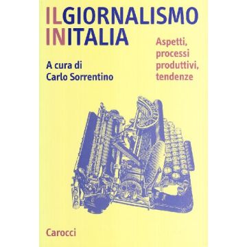 Il Giornalismo In Italia. Aspetti, Processi Produttivi, Tendenze 