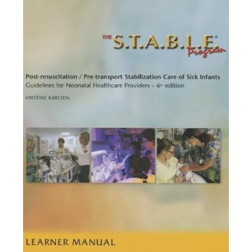 The S.T.A.B.L.E. Program, Learner/ Provider Manual: Post-Resuscitation/ Pre-Transport Stabilization Care of Sick Infants- Guidelines for Neonatal Heal (Stable) [American Academy of Pediatrics]