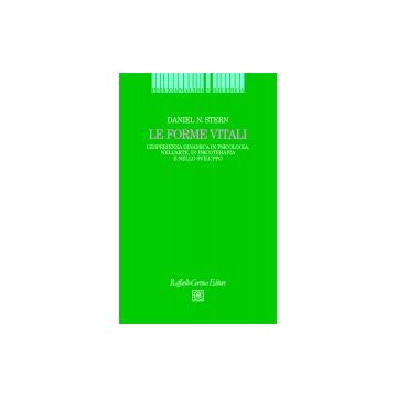Le forme vitali - Psicologia, psicoterapia, sviluppo ed espressione artistica dell’esperienza dinamica  [Stern - Cortina Raffaello]
