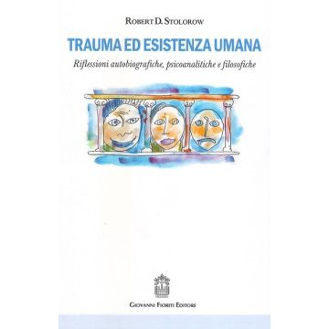 Trauma ed esistenza umana. Riflessioni autobiografiche, psicoanalitiche e filosofiche   [Stolorow  - Giovanni Fioriti Editore]