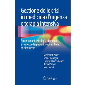 Gestione delle crisi in medicina d'urgenza e terapia intensiva. Fattori umani, psicologia di gruppo e sicurezza dei pazienti negli ambienti ad alto rischio [St. Pierre; Hofinger - Springer Verlag]