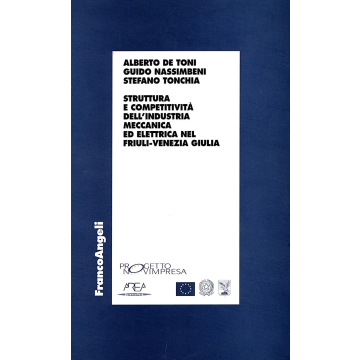 Struttura E Competitivita' Dell'industria Meccanica Ed Elettrica Nel Friuli Venezia Giulia - De Toni Alberto; Nassimbeni Guido; Tonchia Stefano - Franco Angeli - 9788846411051