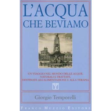 L'acqua che beviamo - Un viaggio nel mondo delle acque, naturali e trattate, destinate all'alimentazione e alla terapia   [Temporelli - Muzzio Editore]