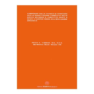 Compendio sulla tecnica di ceratura per la riabilitazione completa della bocca secondo il concetto dente a dente e cuspide - fossa dell'occlusione organica [Thomas - Martina Edizioni]