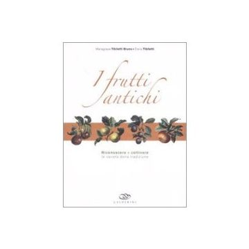 I frutti antichi. Riconoscere e coltivare le varietà della tradizione. 1/Ed. [Tibiletti B. - Edagricole]