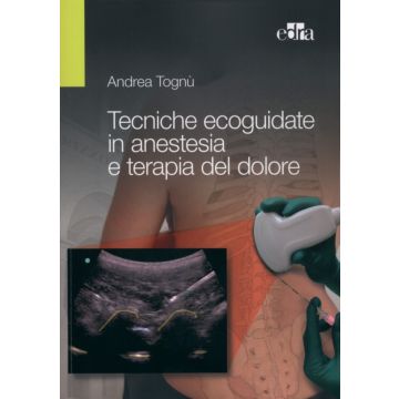 Tecniche ecoguidate in anestesia e terapia del dolore   [Tognù - Edra Elsevier Masson]