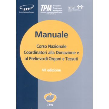 CORSO NAZIONALE PER COORDINATORI ALLA DONAZIONE E PRELIEVO DI ORGANI E TESSUTI 7/ed.  [TPM Transplant Procurement Management - Corso Nazionale Trapianti - Compositori]