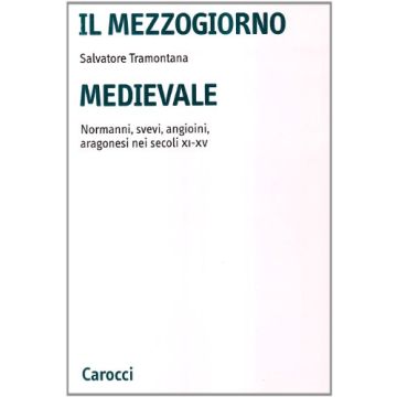 Il mezzogiorno medievale. Normanni, svevi, angioini, aragonesi nei secoli XI-XV