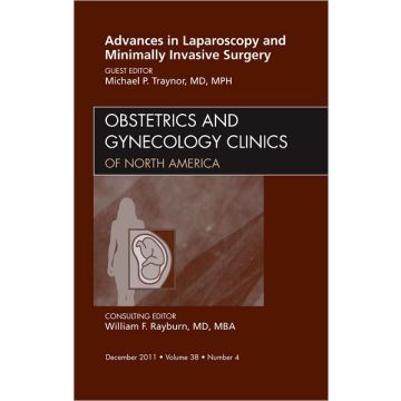 Advances in Laparoscopy and Minimally Invasive Surgery, An Issue of Obstetrics and Gynecology Clinics  [Traynor - Elsevier Science]