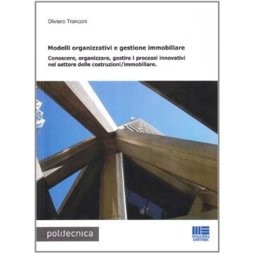 Modelli Organizzativi E Gestione Immobiliare - Conoscere, organizzare, gestire i processi innovativi nel settore delle costruzioni/immobiliare  
