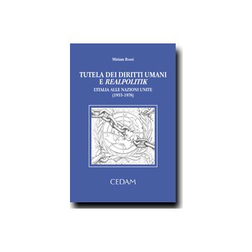 Tutela Dei Diritti Umani E Realpolitik. L'italia Delle Nazioni Unite (1955-1976) - Rossi Miriam - Cedam - 9788813307547