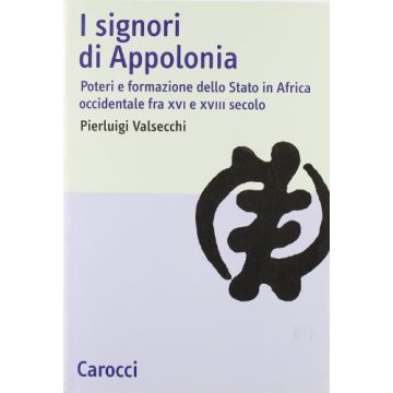 I signori di Appolonia. Poteri e formazione dello Stato in Africa occidentale fra XVI e XVIII secolo