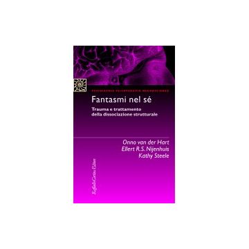 Fantasmi nel sé - Trauma e trattamento della dissociazione strutturale   [Van der Hart - Cortina Raffaello]