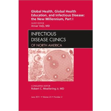 Global Health and Global Health Education in the New Millennium, Part I, An Issue of Infectious Disease Clinics