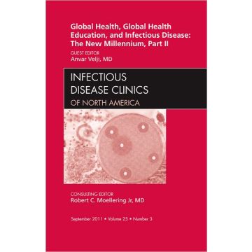 Global Health, Global Health Education, and Infectious Disease: The New Millennium, Part II, An Issue of Infectious Disease Clinics    [Velji  - Elsevier Science]