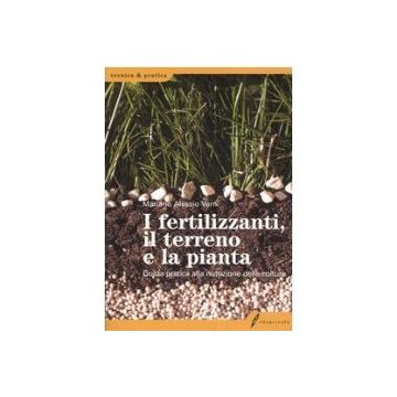 I fertilizzanti, il terreno e la pianta. Guida pratica alla nutrizione delle colture 1/ed. [Alessio V. - Edagricole]