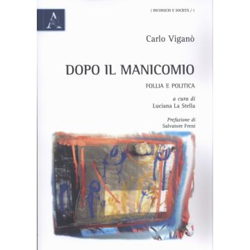 Dopo il manicomio - Follia e politica  [Viganò  - Aracne]