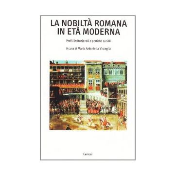 La nobiltà romana in età moderna. Profili istituzionali e pratiche sociali