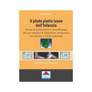 IL PIEDE PIATTO LASSO DELL'INFANZIA - Principi di biomeccanica e neurofisiologia per una metodica di trattamento conservativa con plantare e fisiokinesiterapia  [Vittore; Caizzi - Timeo Editore]