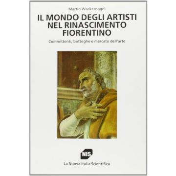 Il Mondo Degli Artisti Nel Rinascimento Fiorentino. Committenti, Botteghe E Mercato Dell'arte 