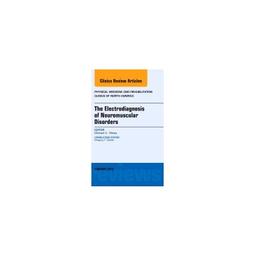 The Electrodiagnosis of Neuromuscular Disorders, An Issue of Physical Medicine and Rehabilitation Clinics   [Weiss - Elsevier Science]