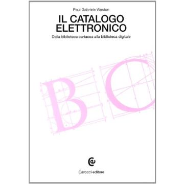 Il Catalogo Elettronico. Dalla Biblioteca Cartacea Alla Biblioteca Digitale 