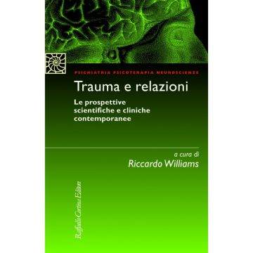 Trauma e relazioni - Le prospettive scientifiche e cliniche contemporanee  [Williams - Cortina Raffaello]