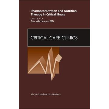 PharmacoNutrition and Nutrition Therapy in Critical Illness, An Issue of Critical Care Clinics