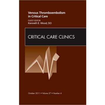 Venous Thromboembolism in Critical Care, An Issue of Critical Care Clinics  [Wood  - Elsevier Science]